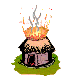 Your hut burning.